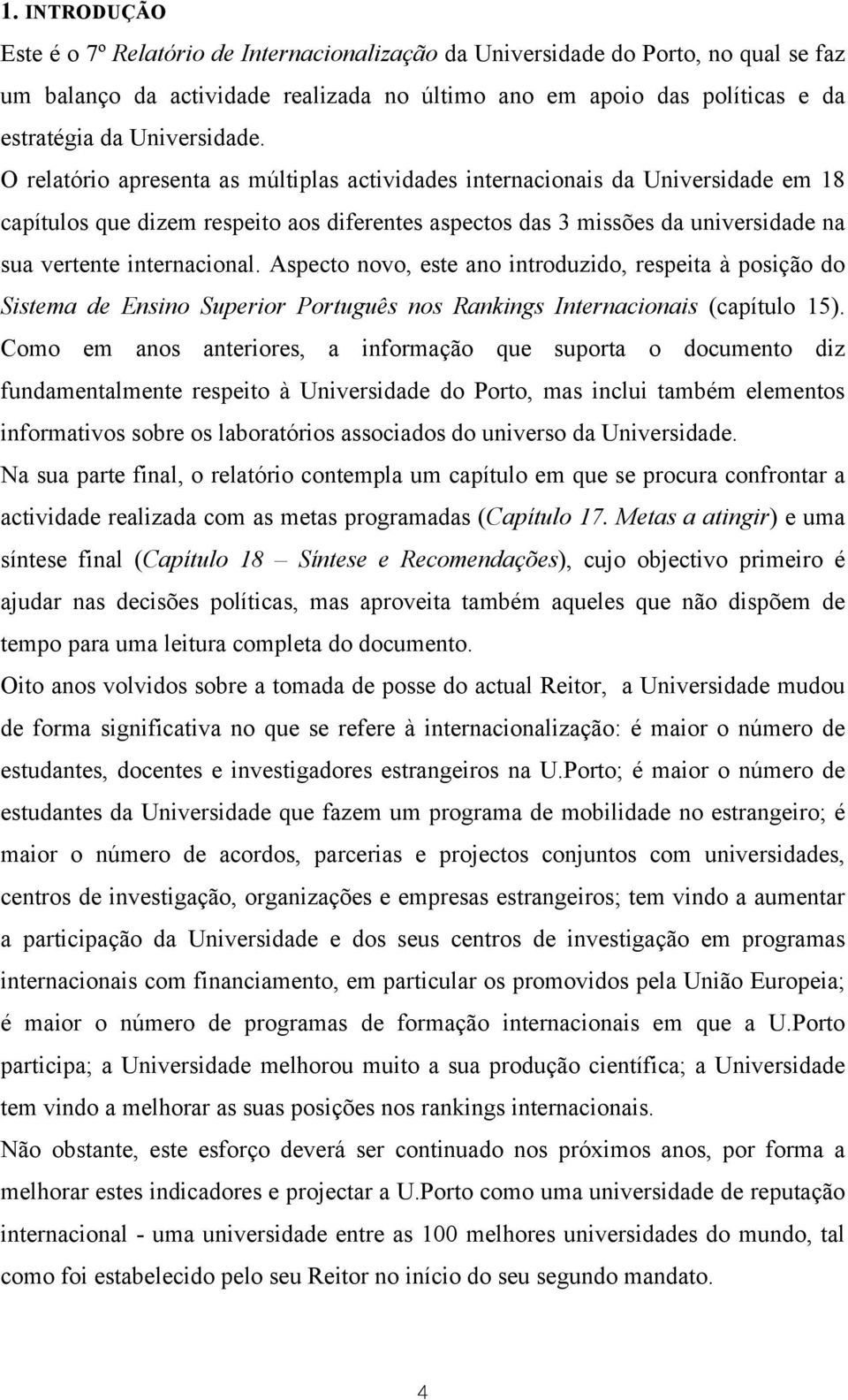 O relatório apresenta as múltiplas actividades internacionais da Universidade em 18 capítulos que dizem respeito aos diferentes aspectos das 3 missões da universidade na sua vertente internacional.