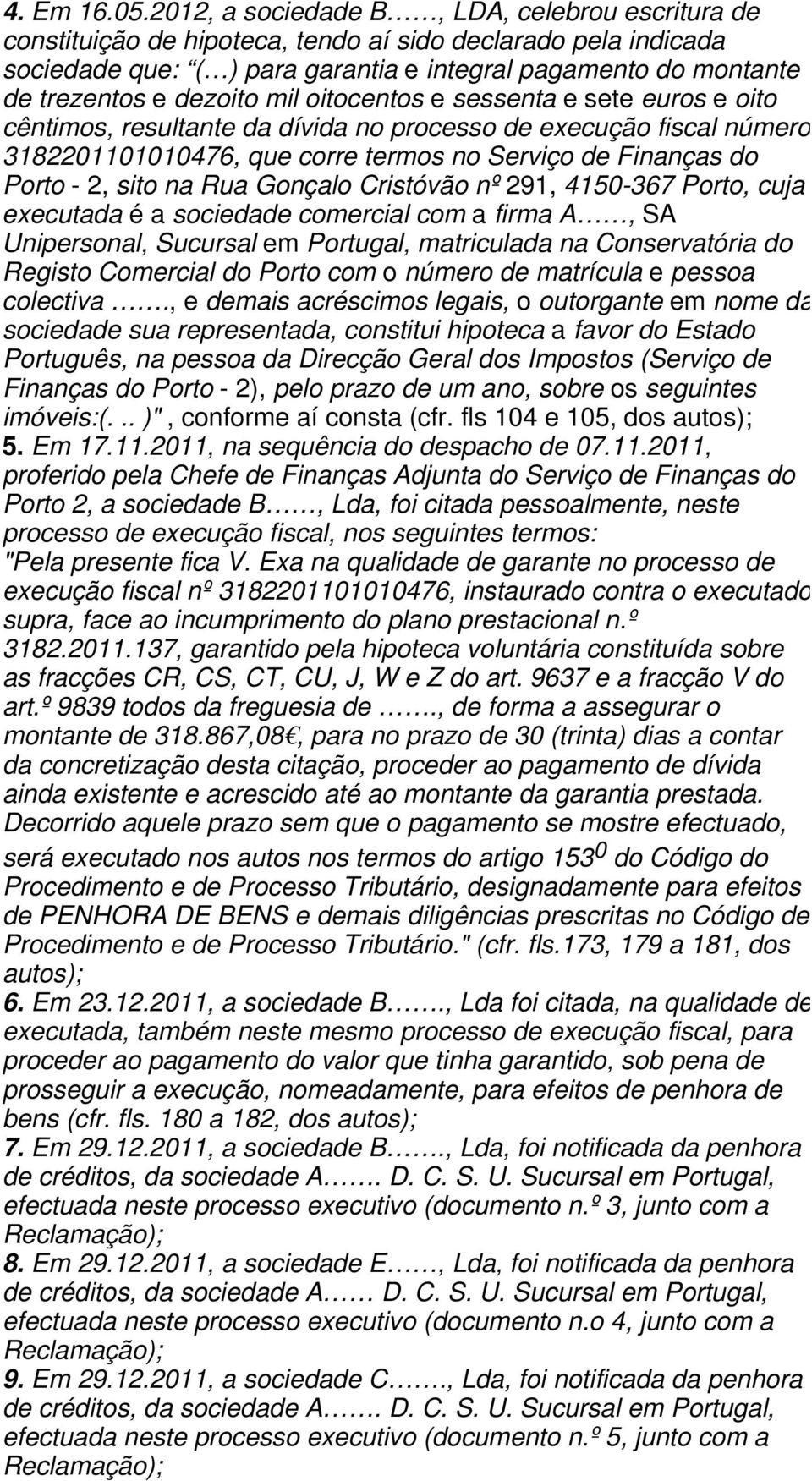 dezoito mil oitocentos e sessenta e sete euros e oito cêntimos, resultante da dívida no processo de execução fiscal número 3182201101010476, que corre termos no Serviço de Finanças do Porto - 2, sito