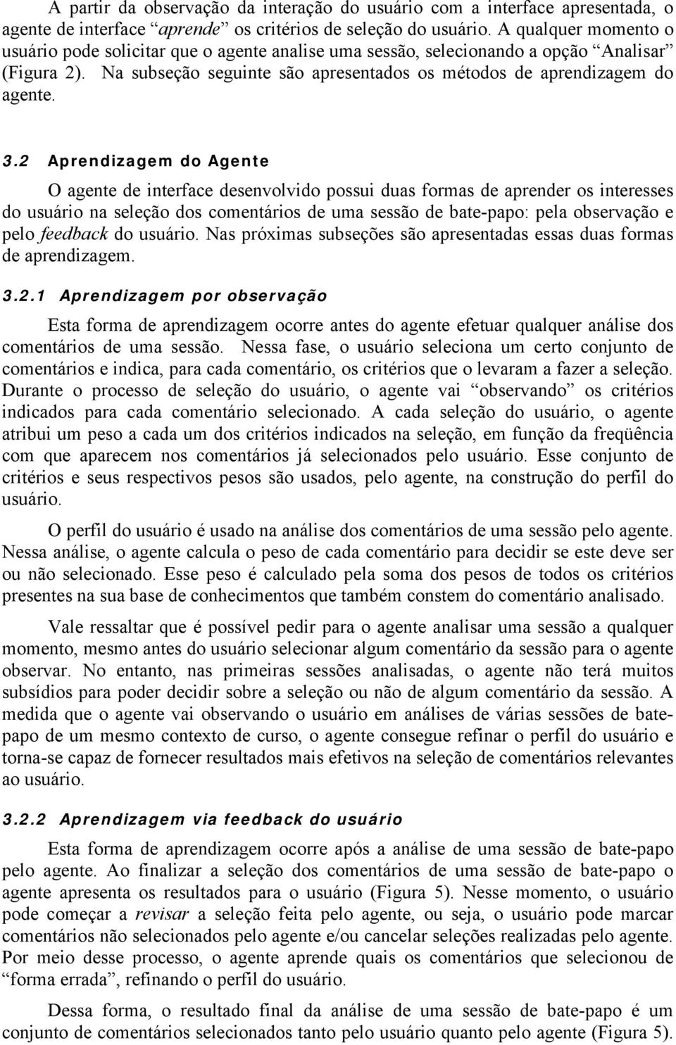 2 Aprendizagem do Agente O agente de interface desenvolvido possui duas formas de aprender os interesses do usuário na seleção dos comentários de uma sessão de bate-papo: pela observação e pelo