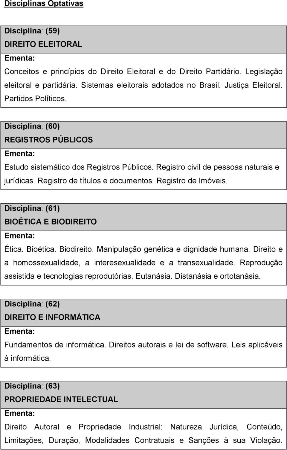 Registro de Imóveis. Disciplina: (61) BIOÉTICA E BIODIREITO Ética. Bioética. Biodireito. Manipulação genética e dignidade humana. Direito e a homossexualidade, a interesexualidade e a transexualidade.