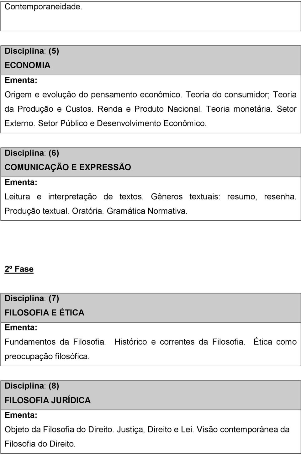 Gêneros textuais: resumo, resenha. Produção textual. Oratória. Gramática Normativa. 2º Fase Disciplina: (7) FILOSOFIA E ÉTICA Fundamentos da Filosofia.