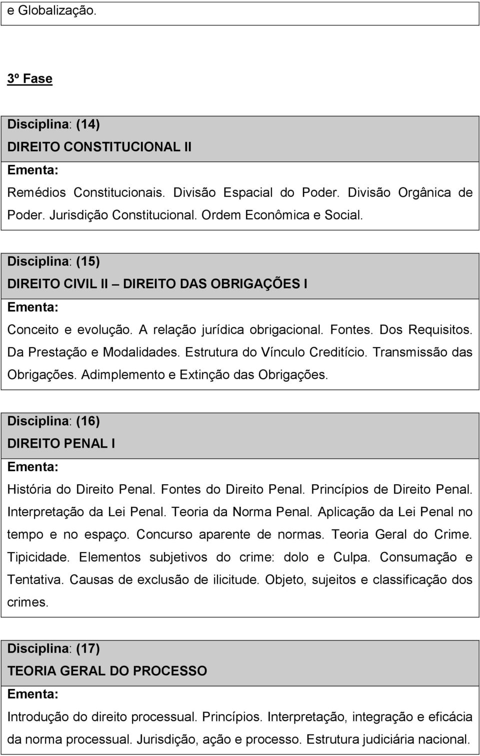 Transmissão das Obrigações. Adimplemento e Extinção das Obrigações. Disciplina: (16) DIREITO PENAL I História do Direito Penal. Fontes do Direito Penal. Princípios de Direito Penal.