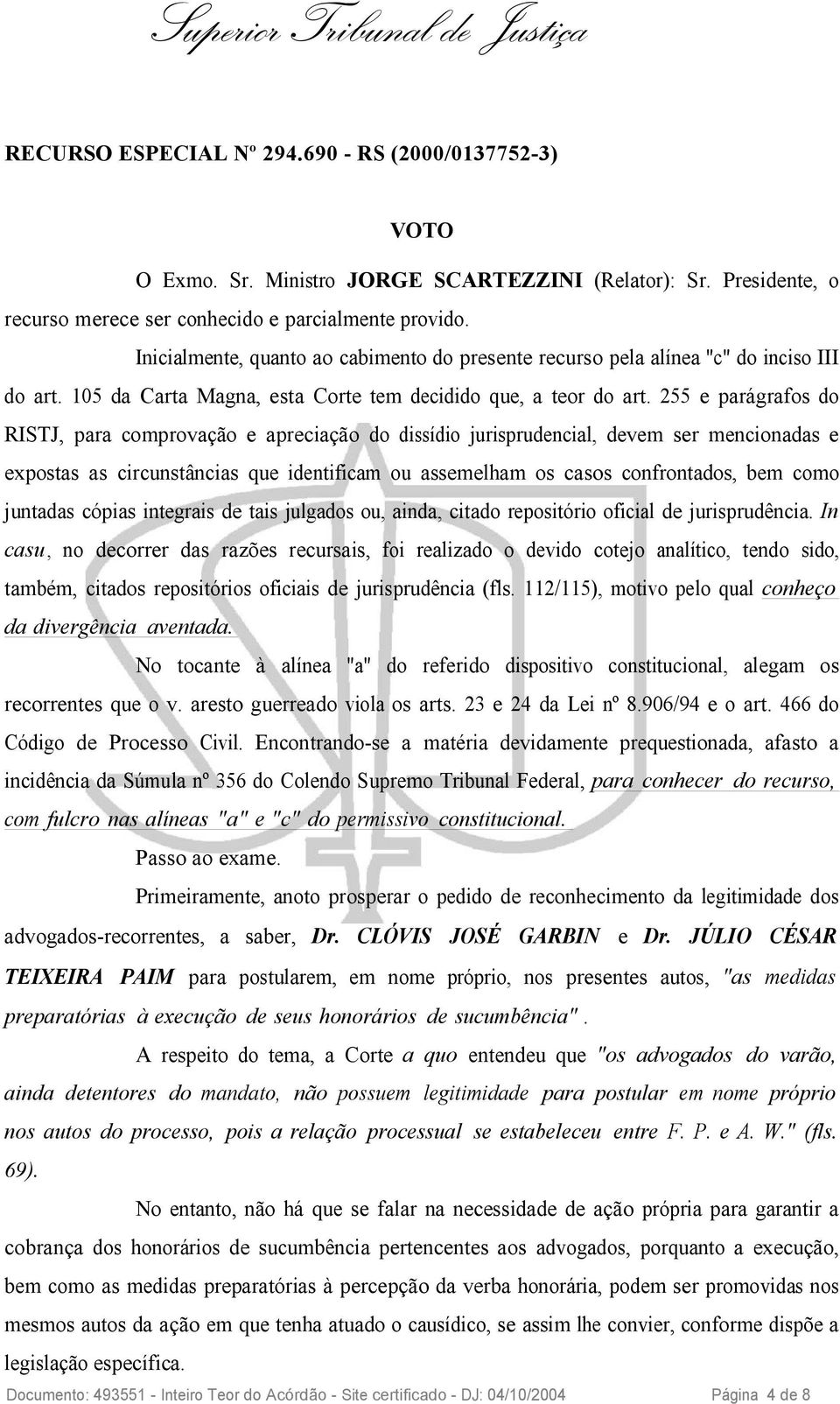 255 e parágrafos do RISTJ, para comprovação e apreciação do dissídio jurisprudencial, devem ser mencionadas e expostas as circunstâncias que identificam ou assemelham os casos confrontados, bem como