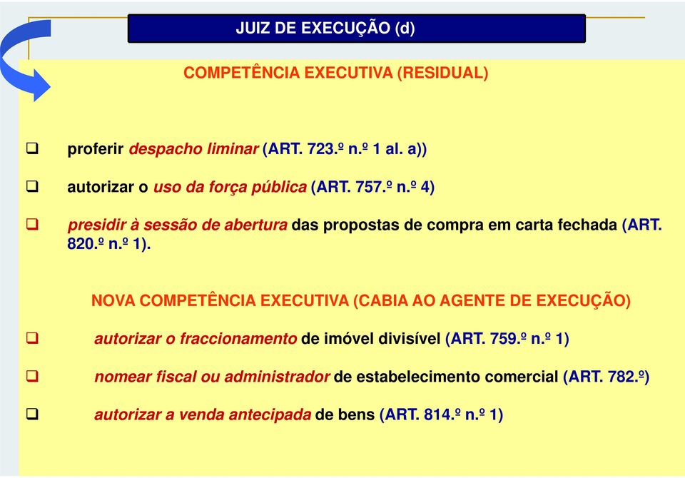 º 4) presidir à sessão de abertura das propostas de compra em carta fechada (ART. 820.º n.º 1).