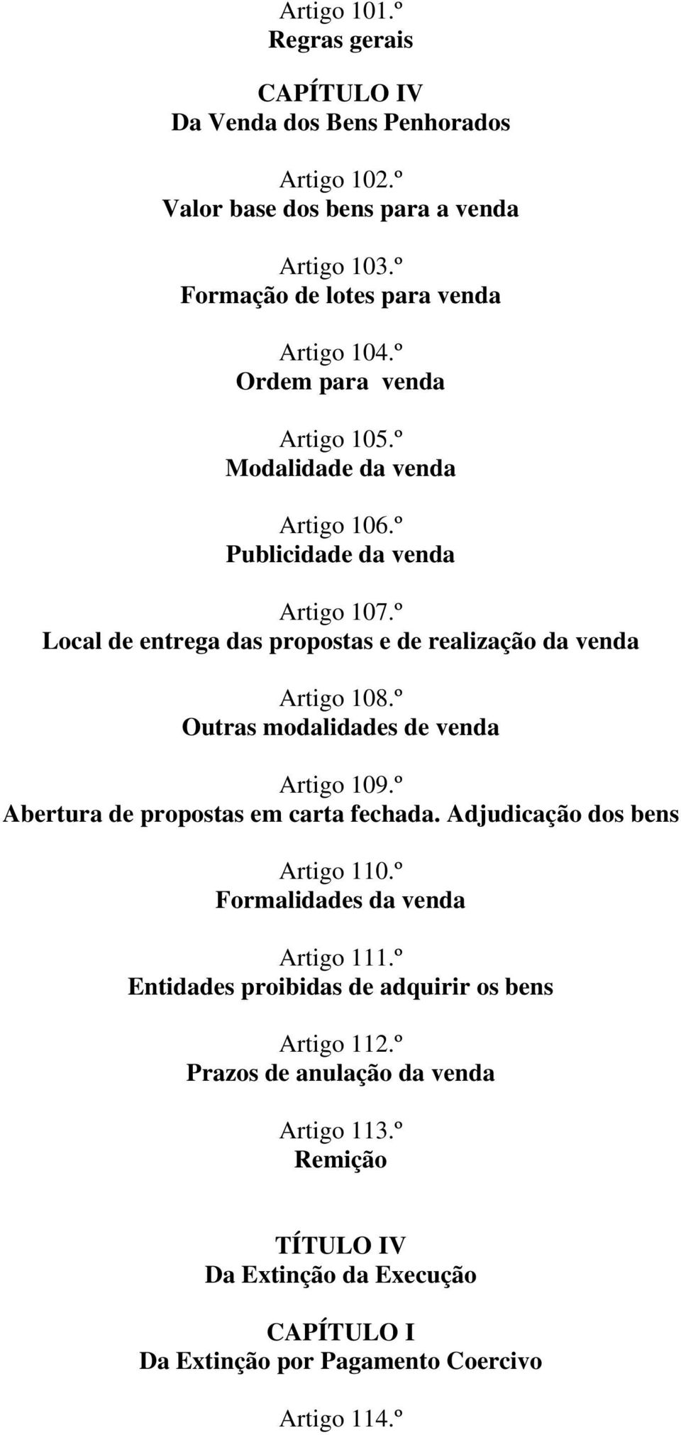 º Outras modalidades de venda Artigo 109.º Abertura de propostas em carta fechada. Adjudicação dos bens Artigo 110.º Formalidades da venda Artigo 111.