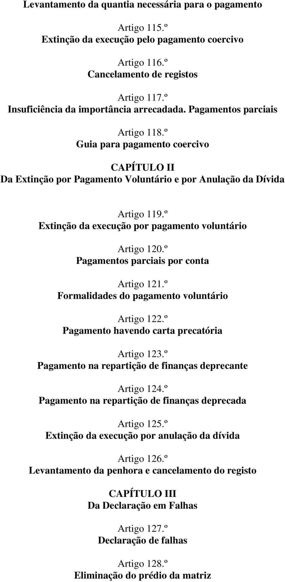 º Extinção da execução por pagamento voluntário Artigo 120.º Pagamentos parciais por conta Artigo 121.º Formalidades do pagamento voluntário Artigo 122.º Pagamento havendo carta precatória Artigo 123.