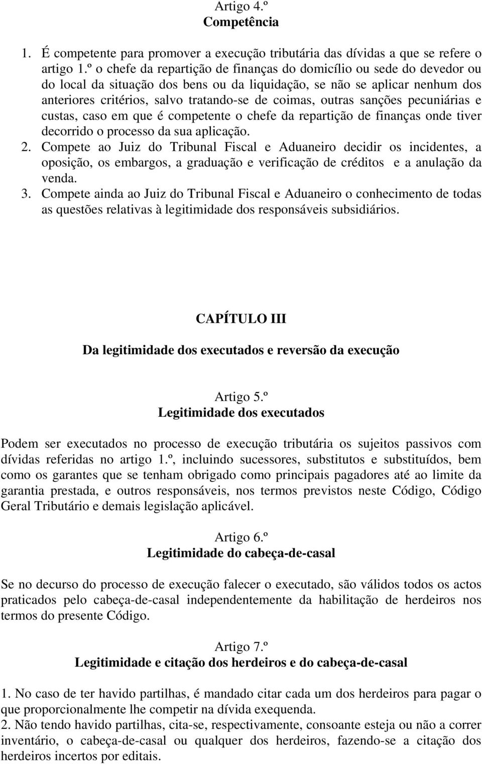 outras sanções pecuniárias e custas, caso em que é competente o chefe da repartição de finanças onde tiver decorrido o processo da sua aplicação. 2.