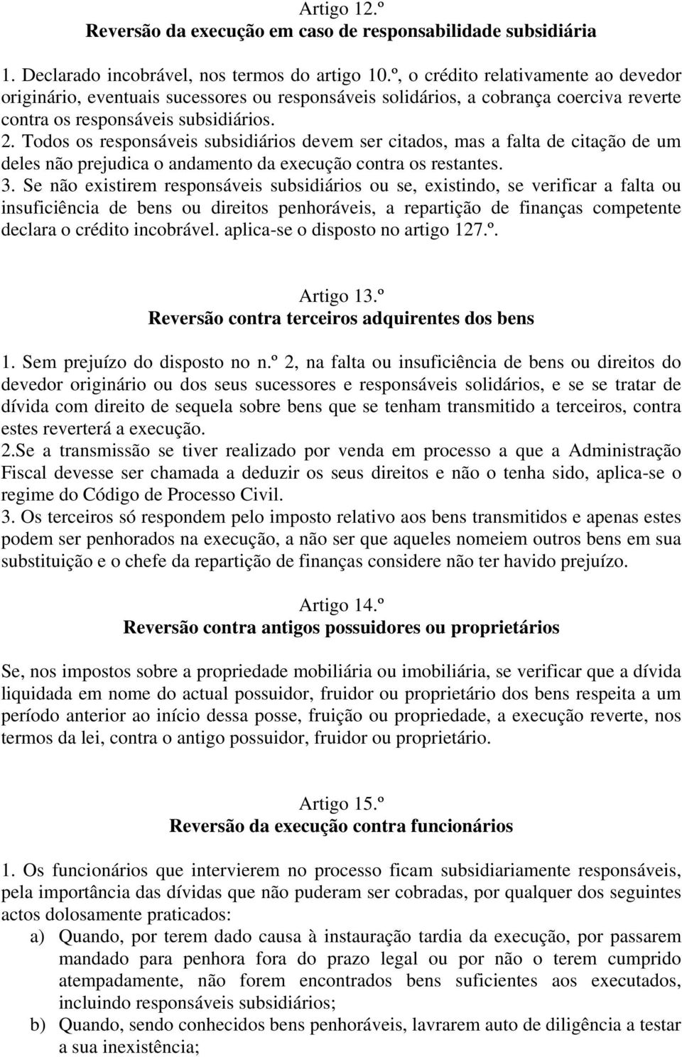 Todos os responsáveis subsidiários devem ser citados, mas a falta de citação de um deles não prejudica o andamento da execução contra os restantes. 3.