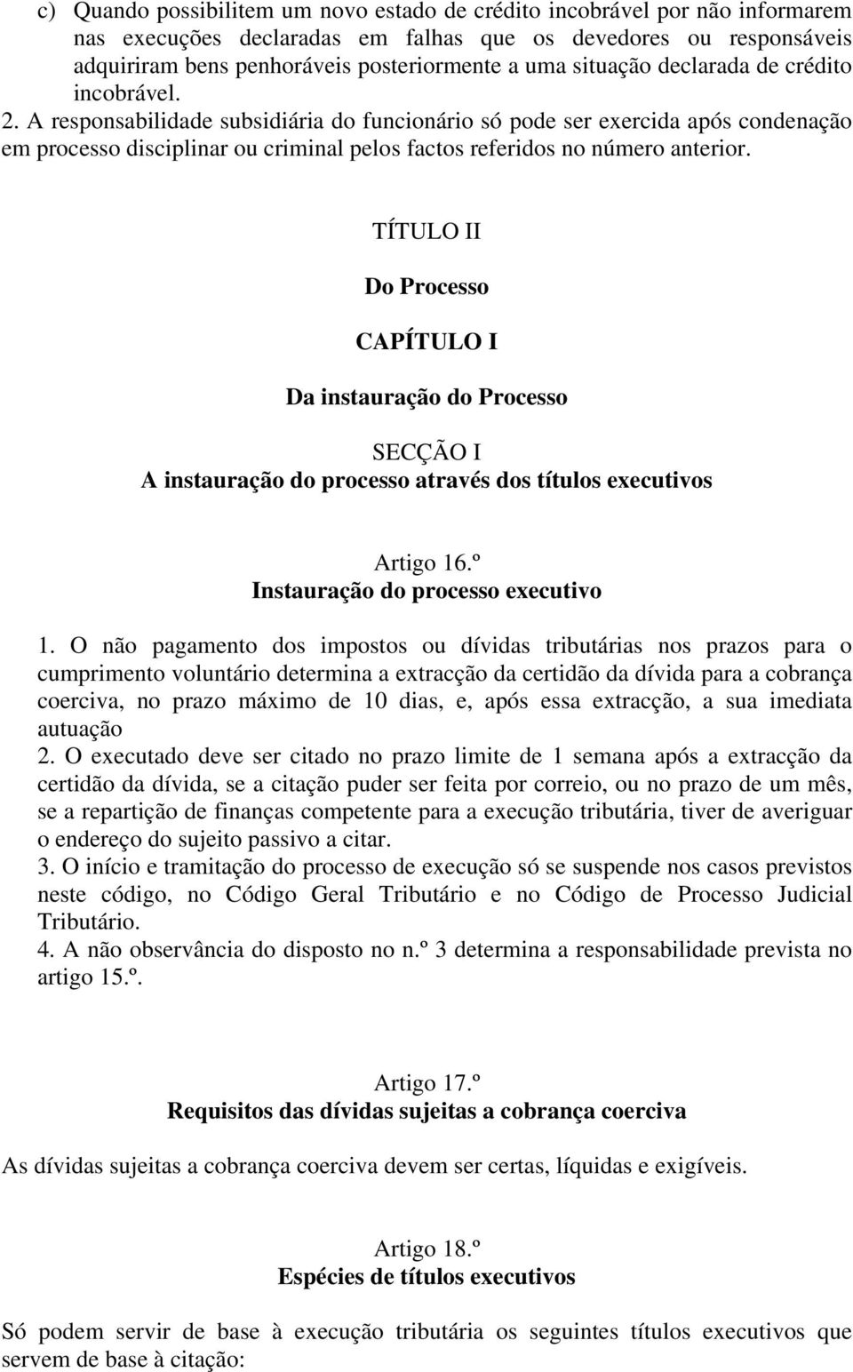 A responsabilidade subsidiária do funcionário só pode ser exercida após condenação em processo disciplinar ou criminal pelos factos referidos no número anterior.