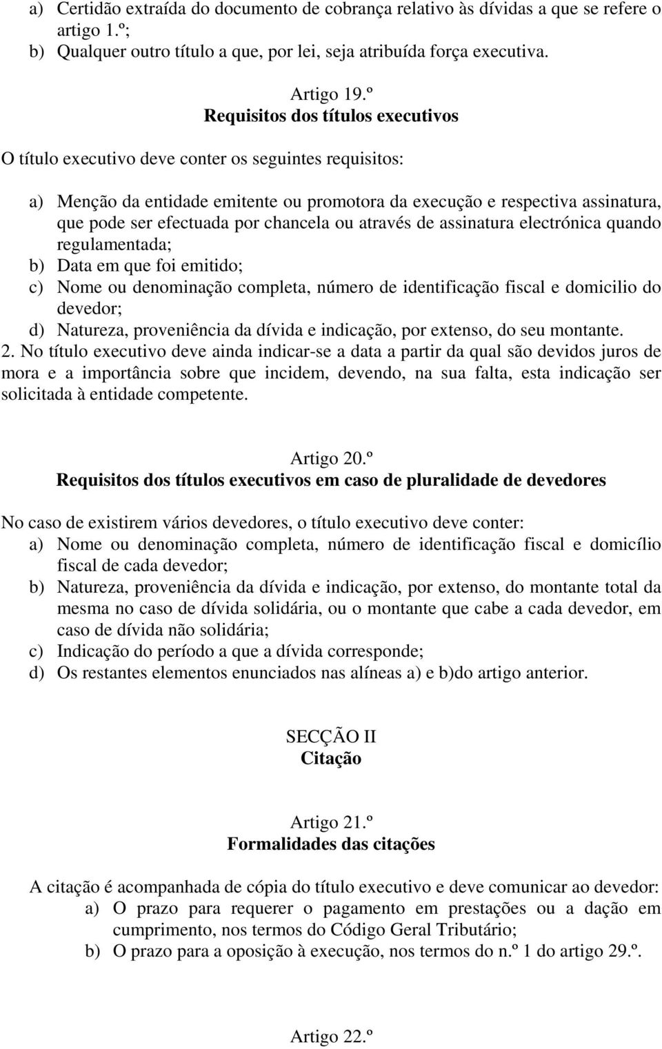 chancela ou através de assinatura electrónica quando regulamentada; b) Data em que foi emitido; c) Nome ou denominação completa, número de identificação fiscal e domicilio do devedor; d) Natureza,