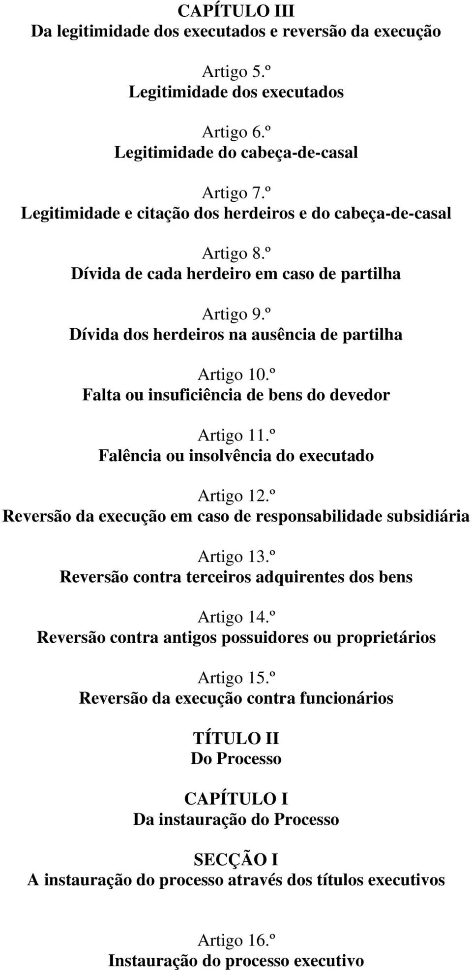 º Falta ou insuficiência de bens do devedor Artigo 11.º Falência ou insolvência do executado Artigo 12.º Reversão da execução em caso de responsabilidade subsidiária Artigo 13.