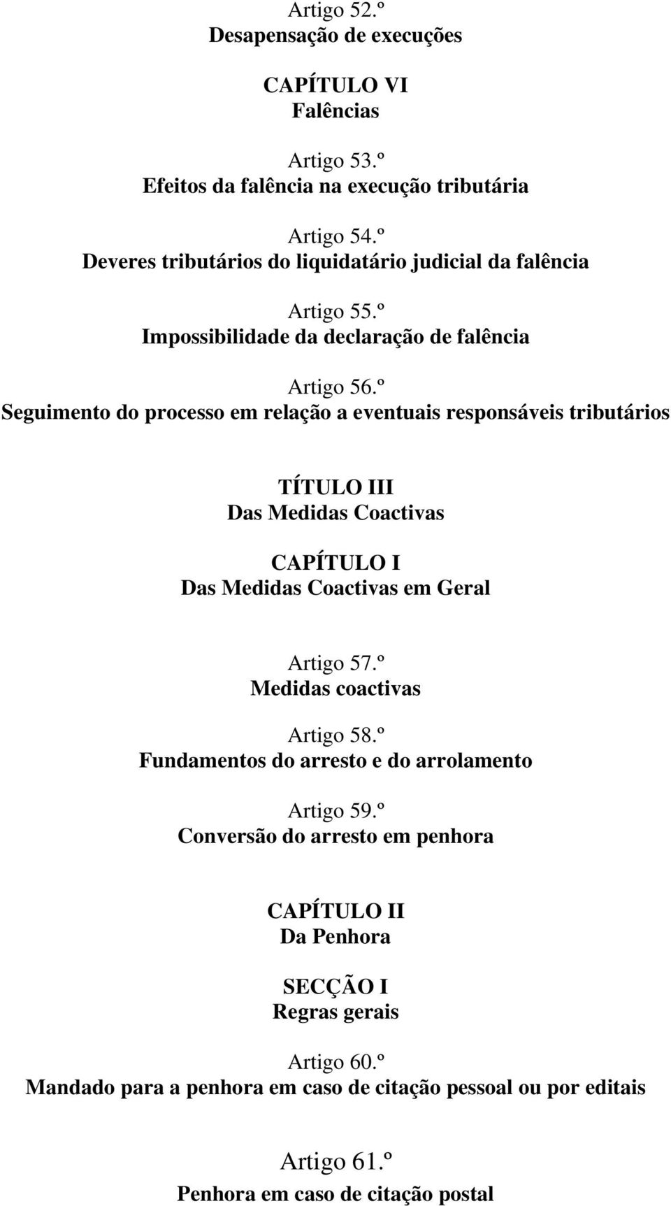 º Seguimento do processo em relação a eventuais responsáveis tributários TÍTULO III Das Medidas Coactivas CAPÍTULO I Das Medidas Coactivas em Geral Artigo 57.