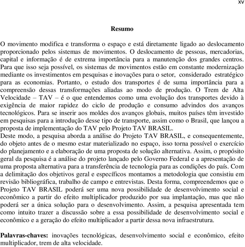 Para que isso seja possível, os sistemas de movimentos estão em constante modernização mediante os investimentos em pesquisas e inovações para o setor, considerado estratégico para as economias.