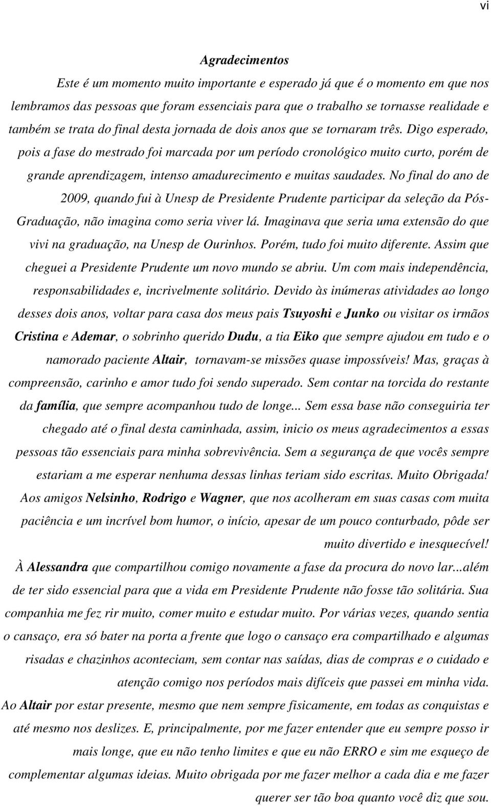 Digo esperado, pois a fase do mestrado foi marcada por um período cronológico muito curto, porém de grande aprendizagem, intenso amadurecimento e muitas saudades.