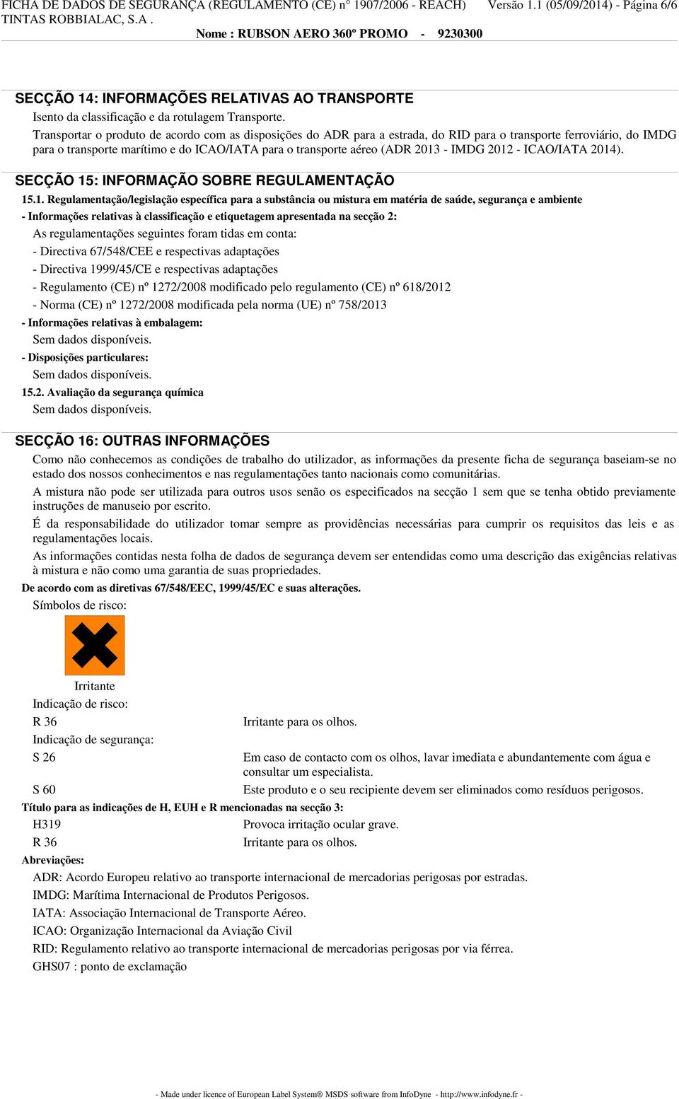 Transportar o produto de acordo com as disposições do ADR para a estrada, do RID para o transporte ferroviário, do IMDG para o transporte marítimo e do ICAO/IATA para o transporte aéreo (ADR 2013 -