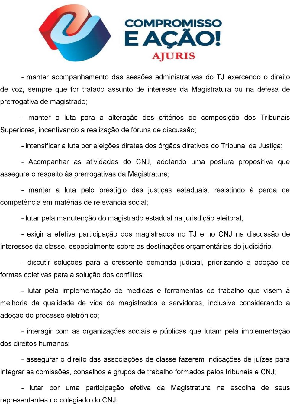 Tribunal de Justiça; - Acompanhar as atividades do CNJ, adotando uma postura propositiva que assegure o respeito às prerrogativas da Magistratura; - manter a luta pelo prestígio das justiças