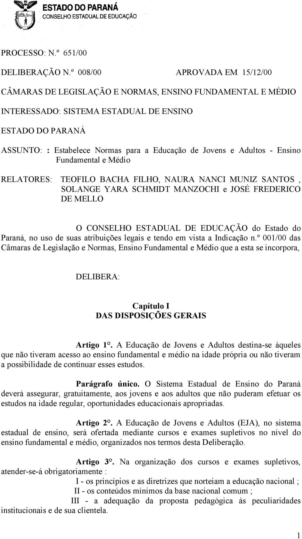 Jovens e Adultos - Ensino Fundamental e Médio RELATORES: TEOFILO BACHA FILHO, NAURA NANCI MUNIZ SANTOS, SOLANGE YARA SCHMIDT MANZOCHI e JOSÉ FREDERICO DE MELLO O CONSELHO ESTADUAL DE EDUCAÇÃO do