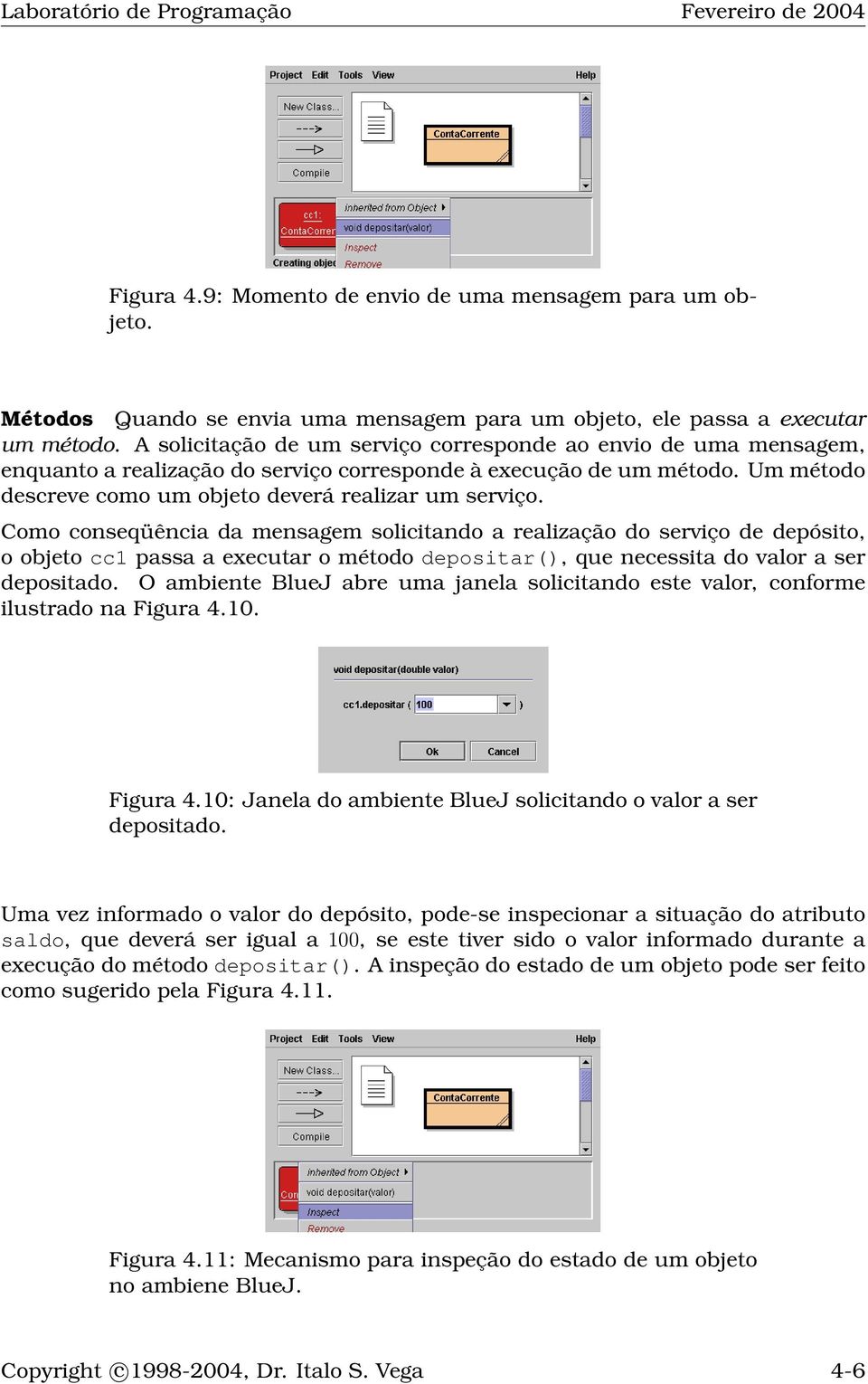 Como conseqüência da mensagem solicitando a realização do serviço de depósito, o objeto cc1 passa a executar o método depositar(), que necessita do valor a ser depositado.