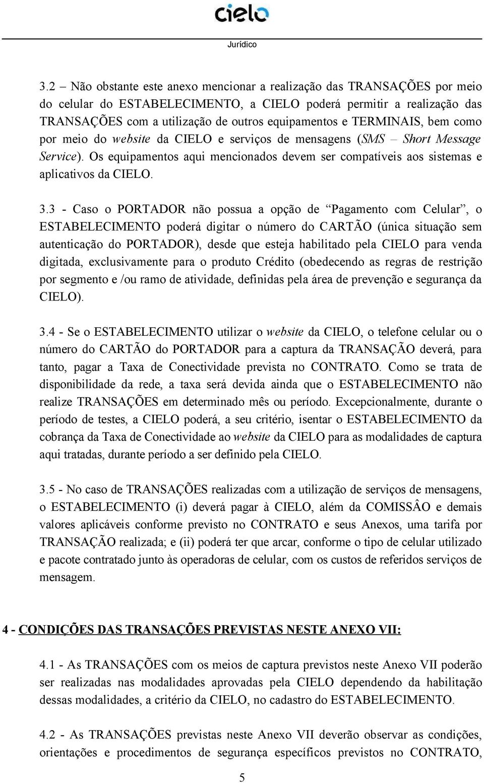 3 - Caso o PORTADOR não possua a opção de Pagamento com Celular, o ESTABELECIMENTO poderá digitar o número do CARTÃO (única situação sem autenticação do PORTADOR), desde que esteja habilitado pela