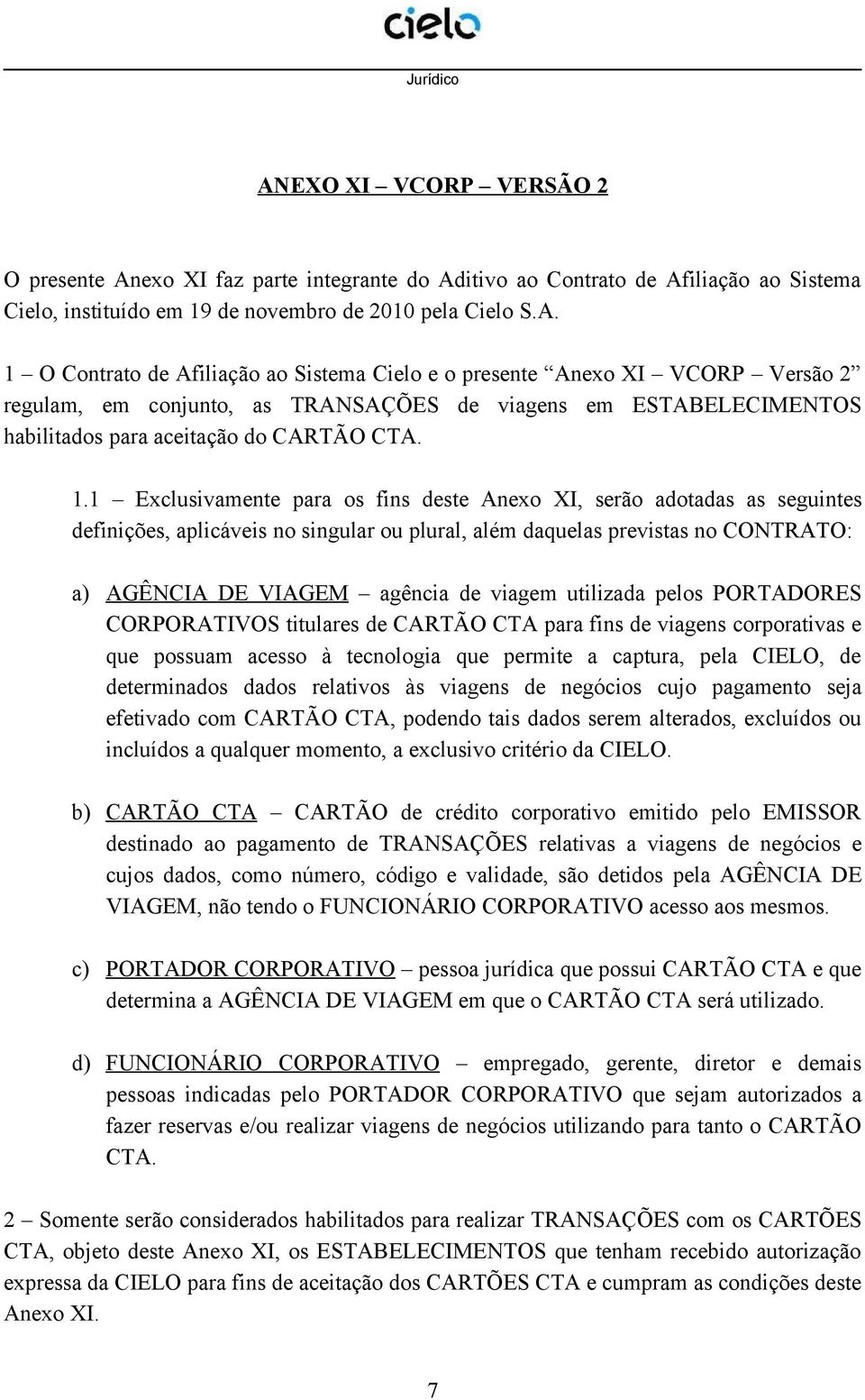 utilizada pelos PORTADORES CORPORATIVOS titulares de CARTÃO CTA para fins de viagens corporativas e que possuam acesso à tecnologia que permite a captura, pela CIELO, de determinados dados relativos