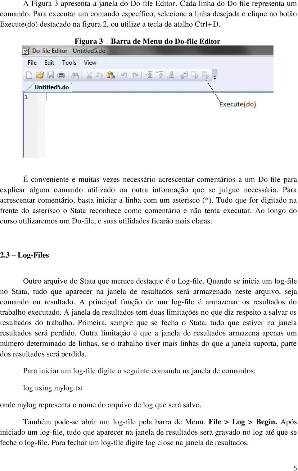 Figura 3 Barra de Menu do Do-file Editor É conveniente e muitas vezes necessário acrescentar comentários a um Do-file para explicar algum comando utilizado ou outra informação que se julgue