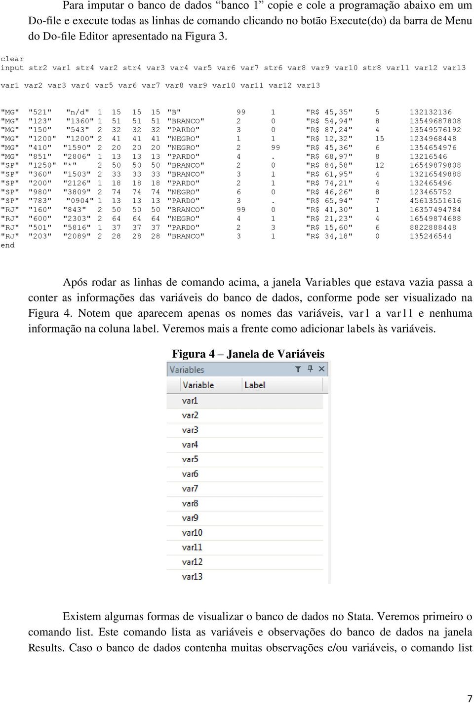 clear input str2 var1 str4 var2 str4 var3 var4 var5 var6 var7 str6 var8 var9 var10 str8 var11 var12 var13 var1 var2 var3 var4 var5 var6 var7 var8 var9 var10 var11 var12 var13 "MG" "521" "n/d" 1 15 15