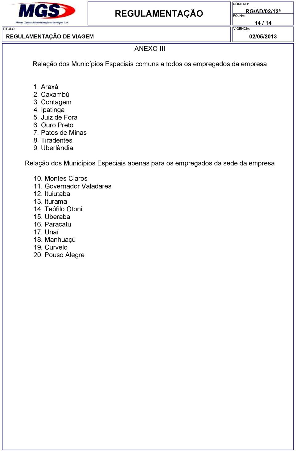 Uberlândia Relação dos Municípios Especiais apenas para os empregados da sede da empresa 10. Montes Claros 11.