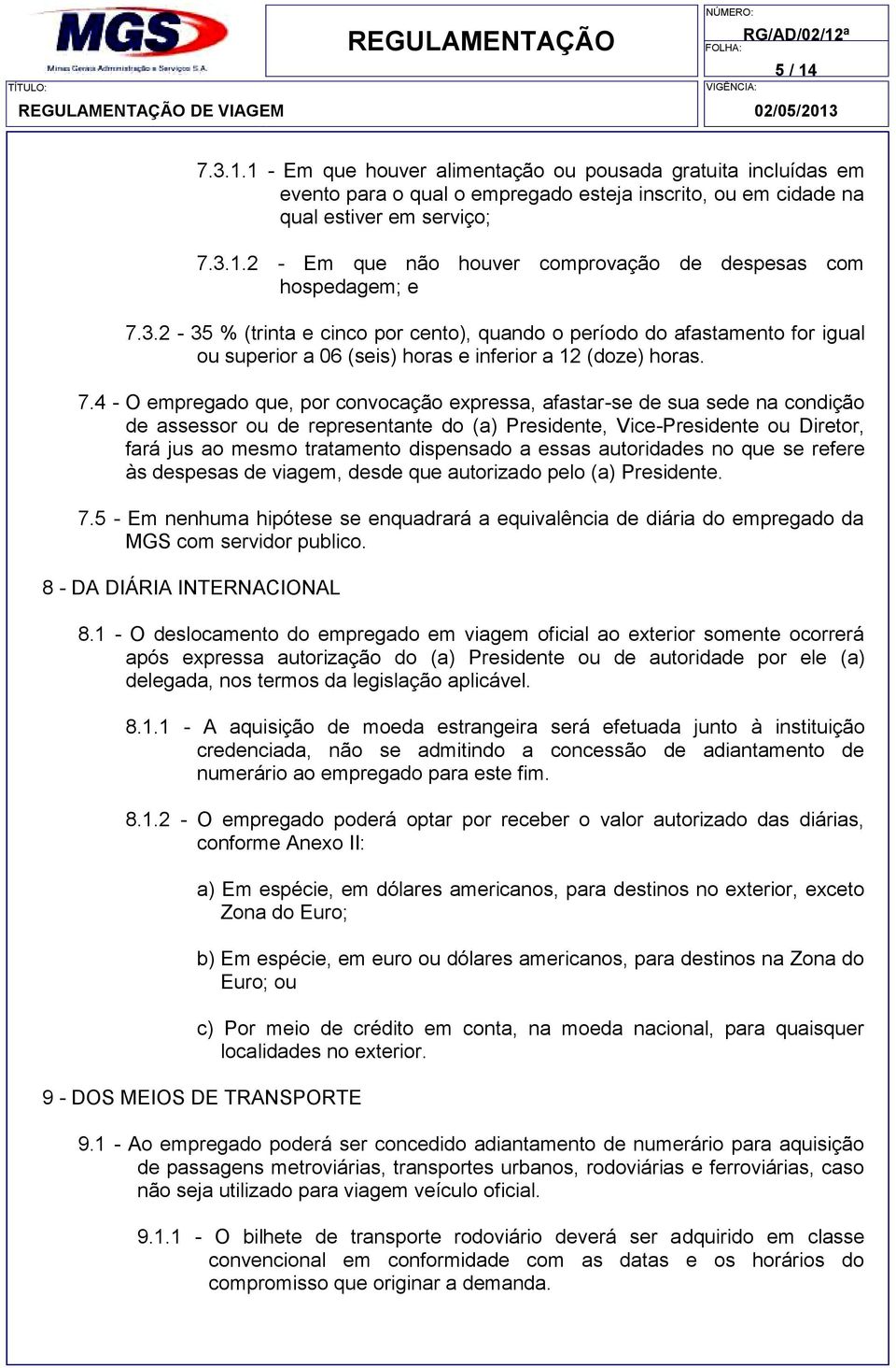 4 - O empregado que, por convocação expressa, afastar-se de sua sede na condição de assessor ou de representante do (a) Presidente, Vice-Presidente ou Diretor, fará jus ao mesmo tratamento dispensado