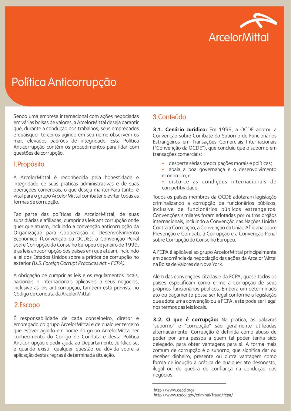 Propósito A ArcelorMittal é reconhecida pela honestidade e integridade de suas práticas administrativas e de suas operações comerciais, o que deseja manter.