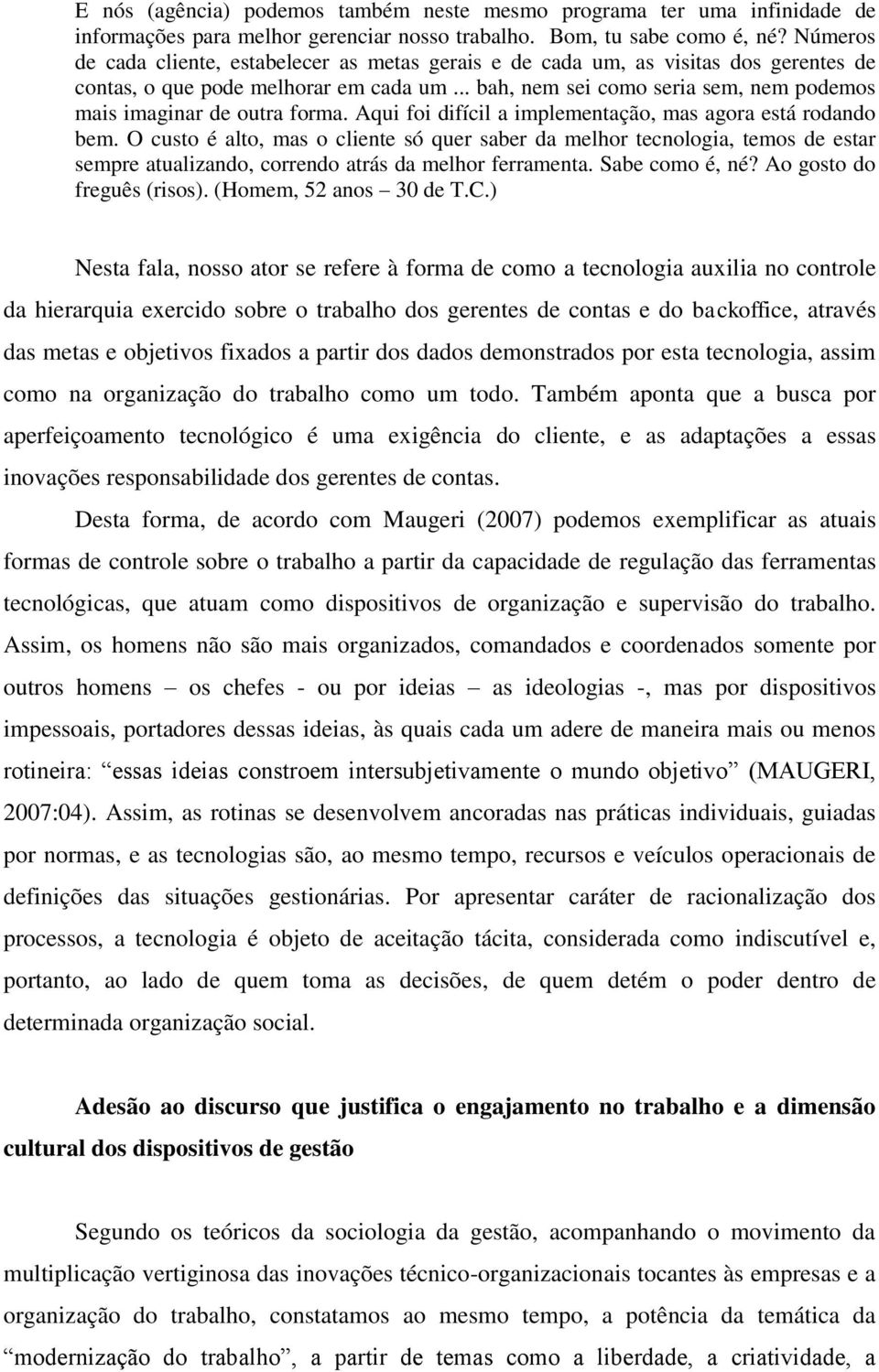 .. bah, nem sei como seria sem, nem podemos mais imaginar de outra forma. Aqui foi difícil a implementação, mas agora está rodando bem.