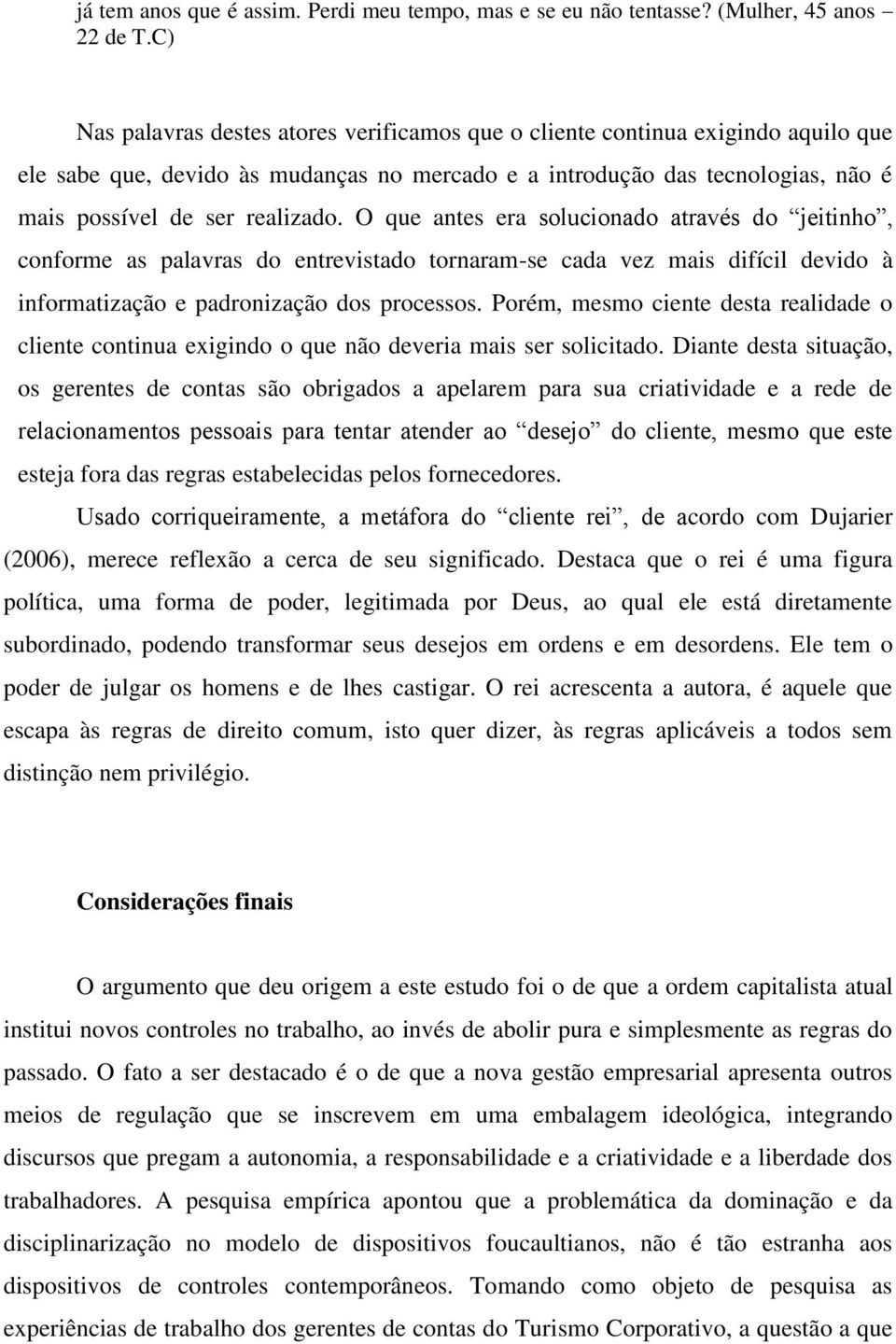 O que antes era solucionado através do jeitinho, conforme as palavras do entrevistado tornaram-se cada vez mais difícil devido à informatização e padronização dos processos.