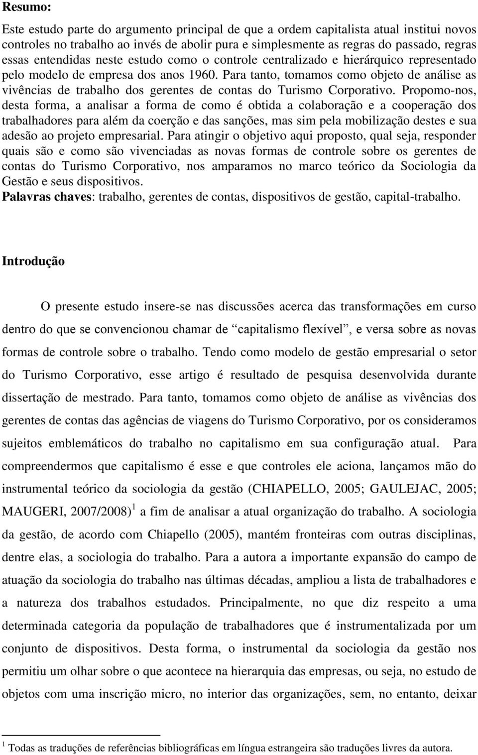 Para tanto, tomamos como objeto de análise as vivências de trabalho dos gerentes de contas do Turismo Corporativo.