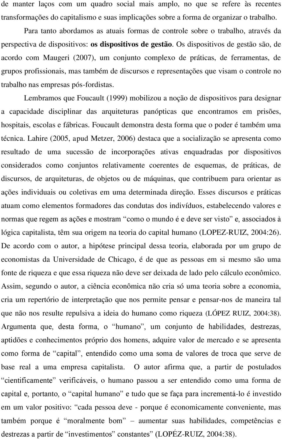 Os dispositivos de gestão são, de acordo com Maugeri (2007), um conjunto complexo de práticas, de ferramentas, de grupos profissionais, mas também de discursos e representações que visam o controle