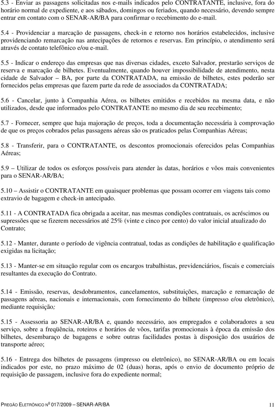 4 - Providenciar a marcação de passagens, check-in e retorno nos horários estabelecidos, inclusive providenciando remarcação nas antecipações de retornos e reservas.