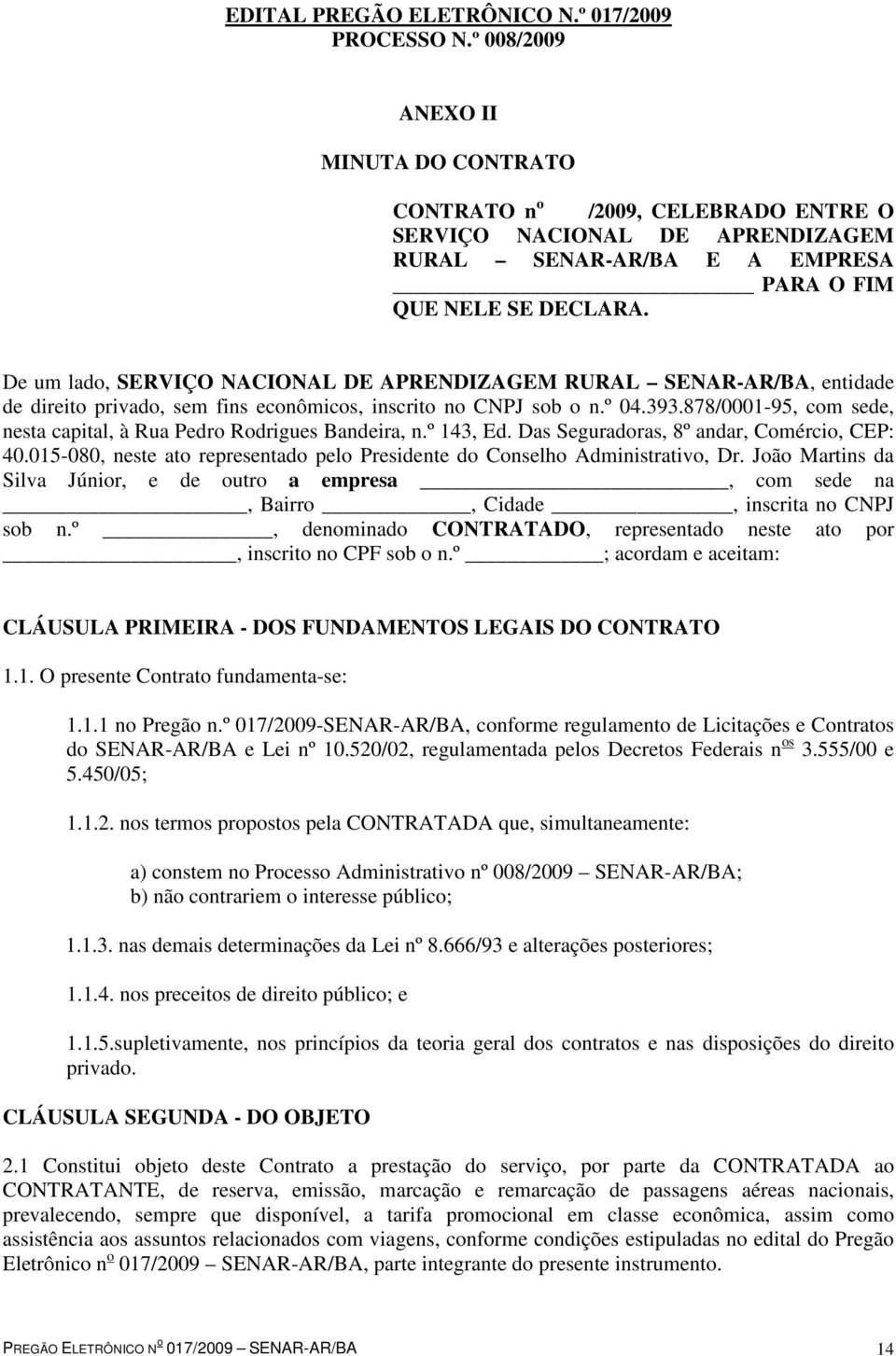 De um lado, SERVIÇO NACIONAL DE APRENDIZAGEM RURAL SENAR-AR/BA, entidade de direito privado, sem fins econômicos, inscrito no CNPJ sob o n.º 04.393.