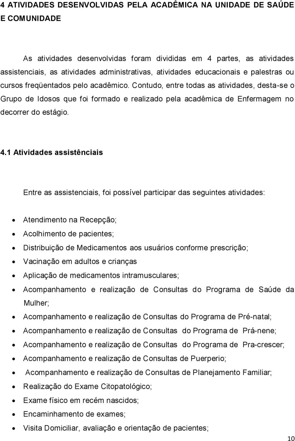 Contudo, entre todas as atividades, desta-se o Grupo de Idosos que foi formado e realizado pela acadêmica de Enfermagem no decorrer do estágio. 4.