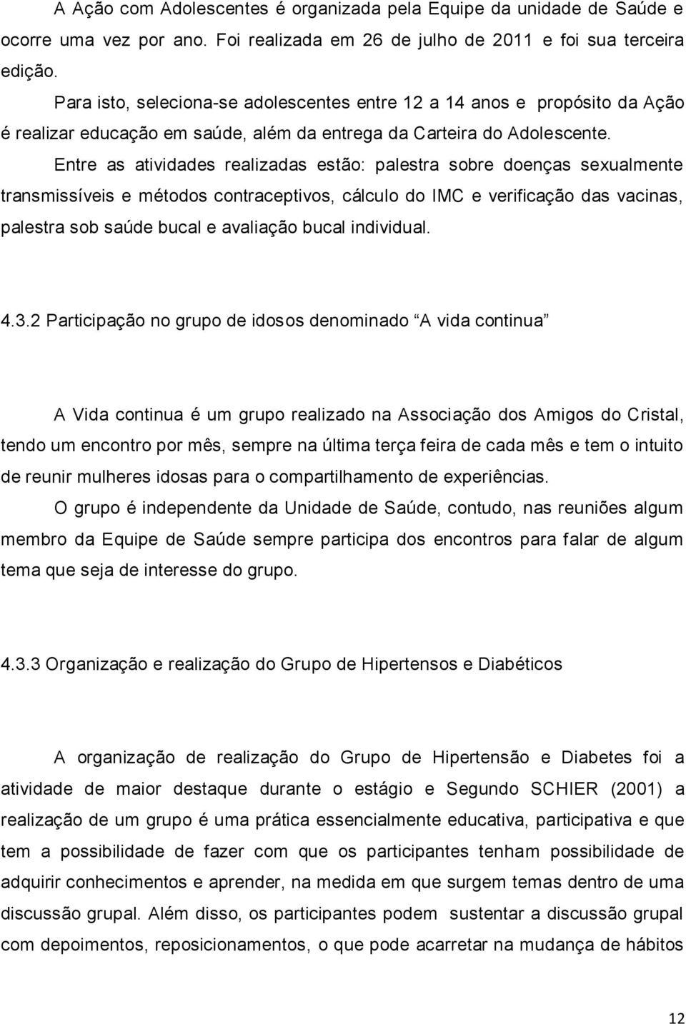 Entre as atividades realizadas estão: palestra sobre doenças sexualmente transmissíveis e métodos contraceptivos, cálculo do IMC e verificação das vacinas, palestra sob saúde bucal e avaliação bucal