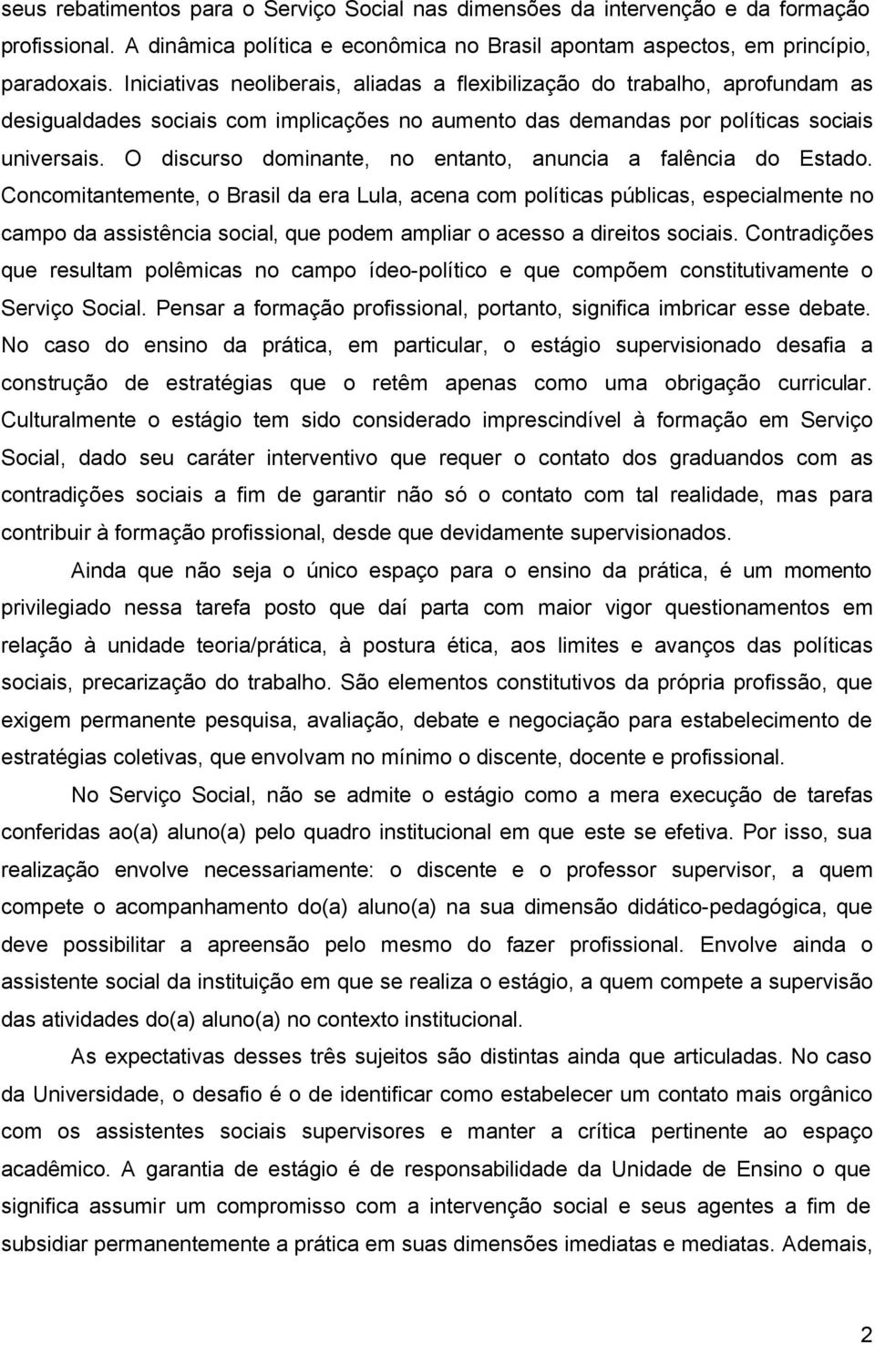 O discurso dominante, no entanto, anuncia a falência do Estado.