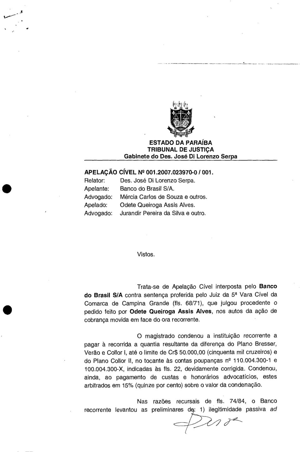Trata-se de Apelação Cível interposta pelo Banco do Brasil S/A contra sentença proferida pelo Juiz da 5 4 Vara Cível da Comarca de Campina Grande (fls.