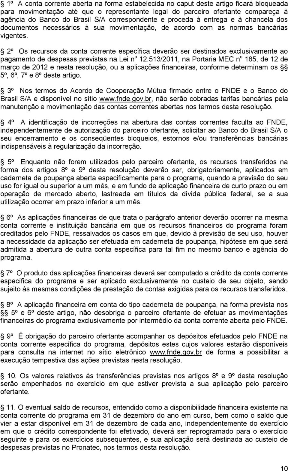 2º Os recursos da conta corrente específica deverão ser destinados exclusivamente ao pagamento de despesas previstas na Lei n o 12.