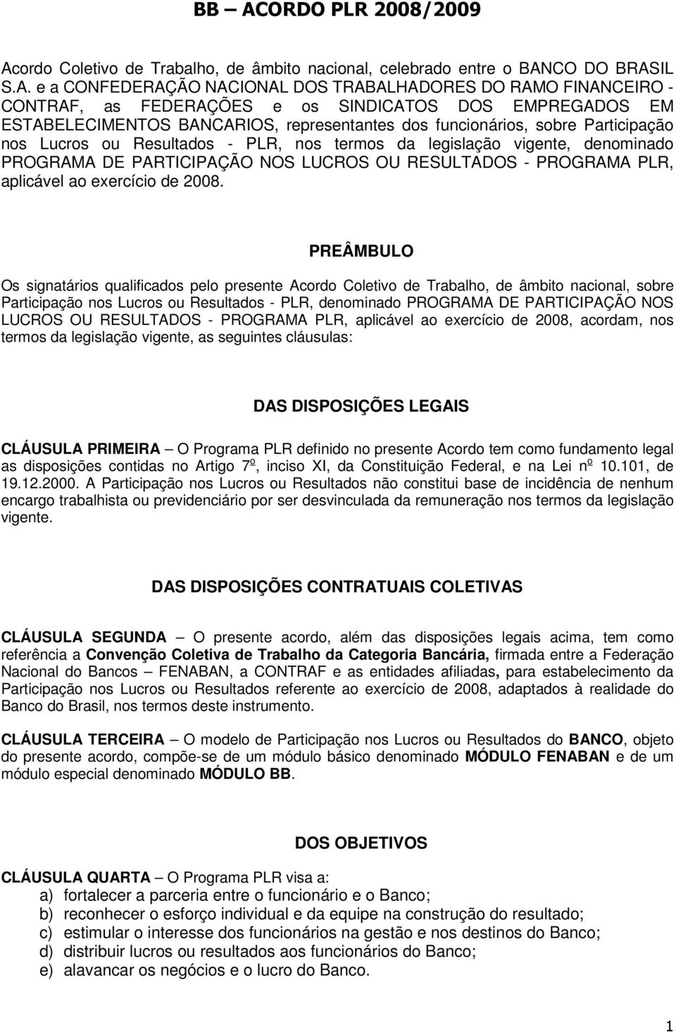 DE PARTICIPAÇÃO NOS LUCROS OU RESULTADOS - PROGRAMA PLR, aplicável ao exercício de 2008.