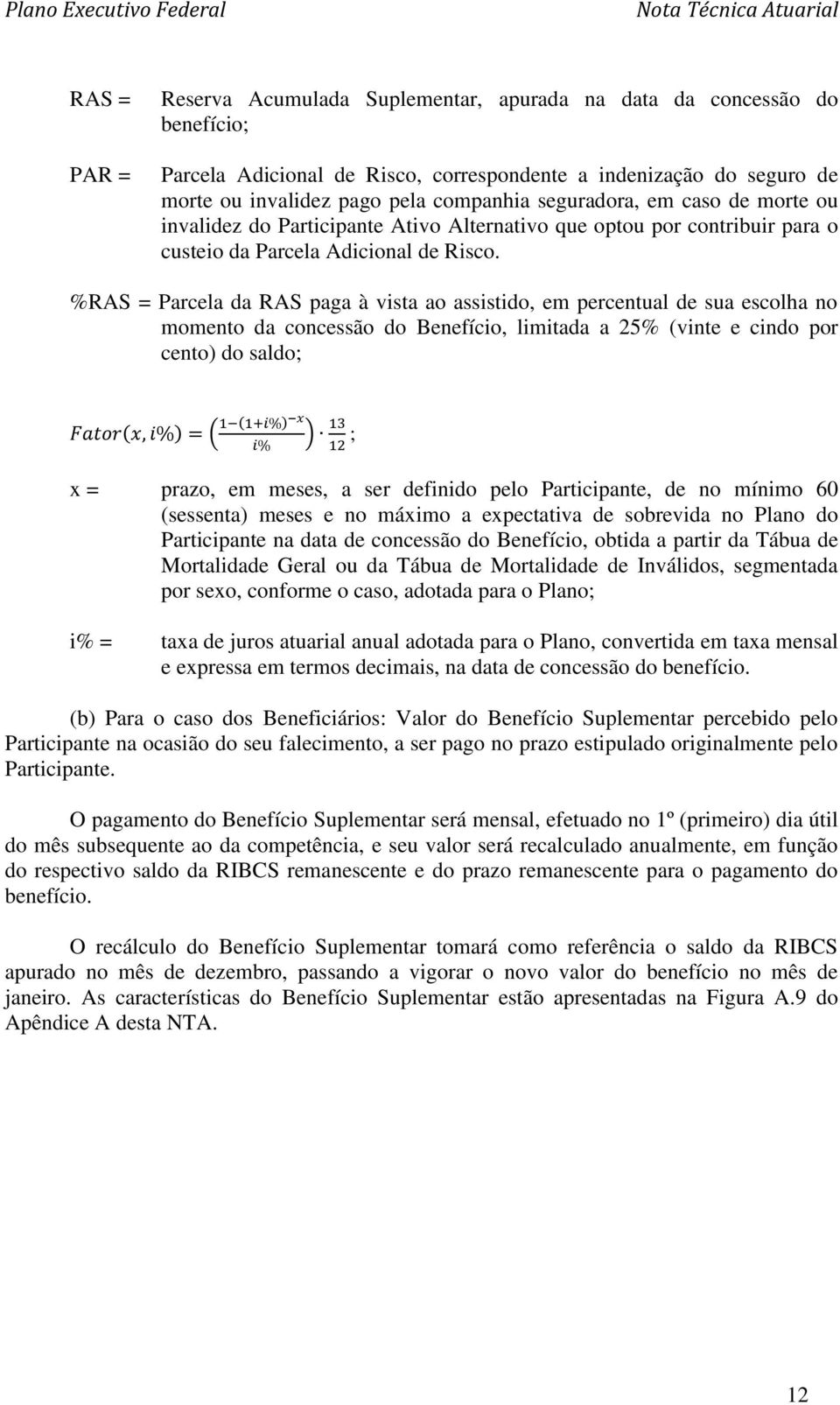 %RAS = Parcela da RAS paga à vista ao assistido, em percentual de sua escolha no momento da concessão do Benefício, limitada a 25% (vinte e cindo por cento) do saldo; ( ) ; x = prazo, em meses, a ser