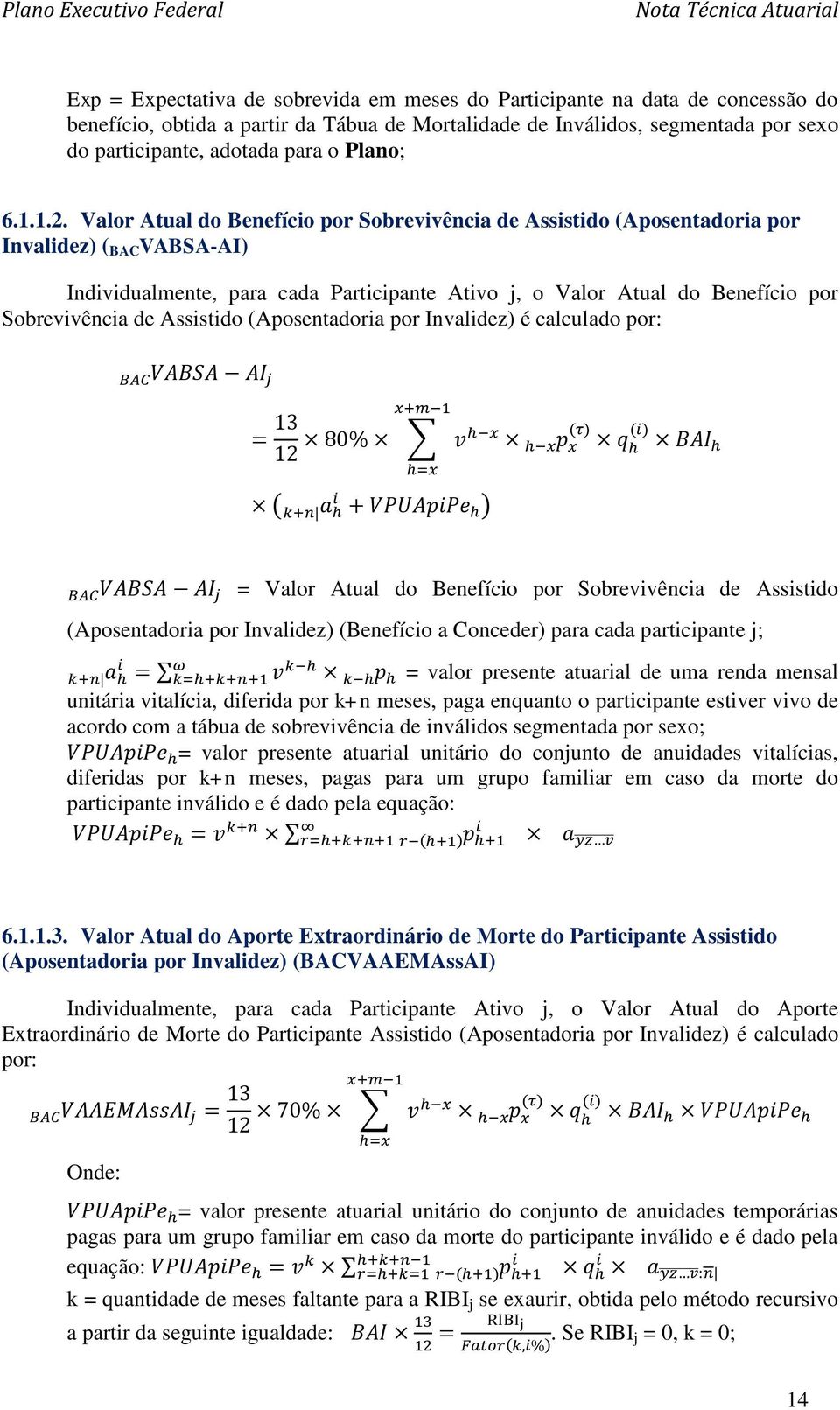 Valor Atual do Benefício por Sobrevivência de Assistido (Aposentadoria por Invalidez) ( BAC VABSA-AI) Individualmente, para cada Participante Ativo j, o Valor Atual do Benefício por Sobrevivência de