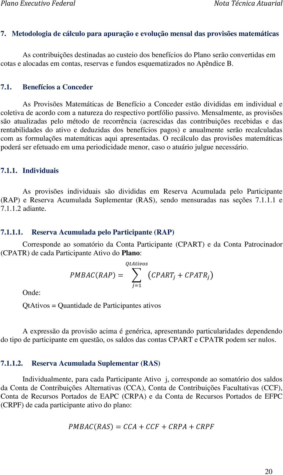 Benefícios a Conceder As Provisões Matemáticas de Benefício a Conceder estão divididas em individual e coletiva de acordo com a natureza do respectivo portfólio passivo.