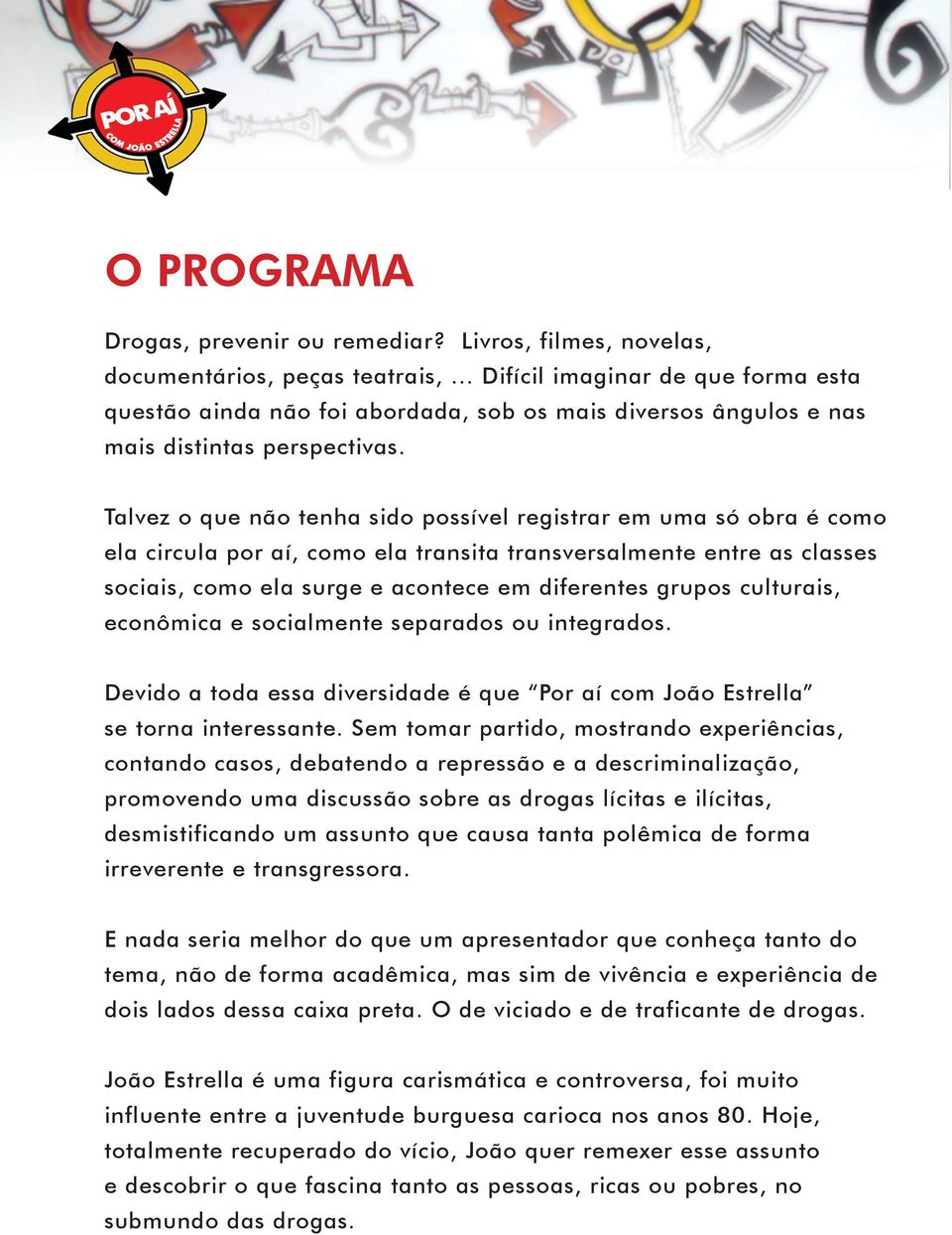 Talvez o que não tenha sido possível registrar em uma só obra é como ela circula por aí, como ela transita transversalmente entre as classes sociais, como ela surge e acontece em diferentes grupos