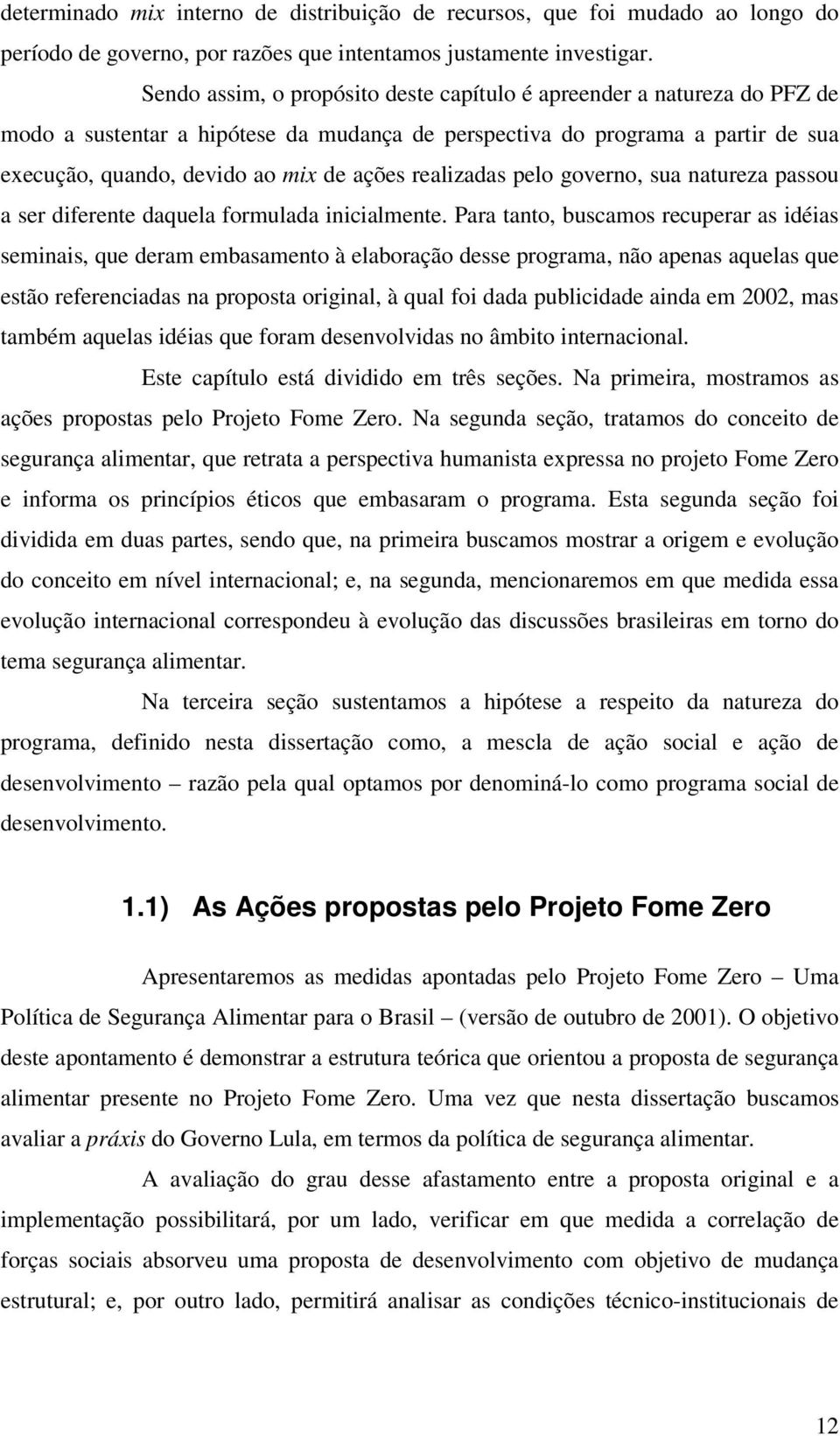 realizadas pelo governo, sua natureza passou a ser diferente daquela formulada inicialmente.