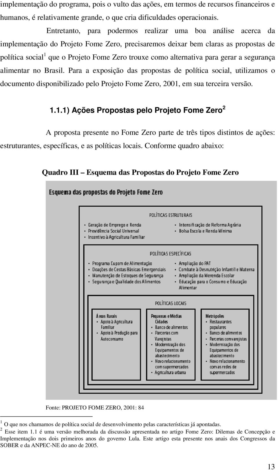 alternativa para gerar a segurança alimentar no Brasil. Para a exposição das propostas de política social, utilizamos o documento disponibilizado pelo Projeto Fome Zero, 2001, em sua terceira versão.