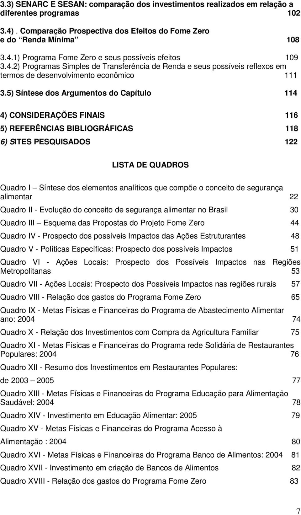 5) Síntese dos Argumentos do Capítulo 114 4) CONSIDERAÇÕES FINAIS 116 5) REFERÊNCIAS BIBLIOGRÁFICAS 118 6) SITES PESQUISADOS 122 LISTA DE QUADROS Quadro I Síntese dos elementos analíticos que compõe