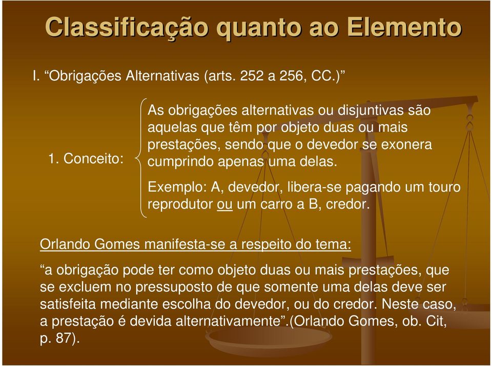 delas. Exemplo: A, devedor, libera-se pagando um touro reprodutor ou um carro a B, credor.