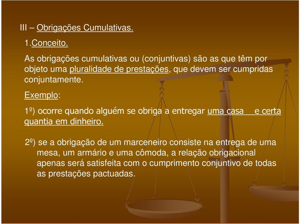 cumpridas conjuntamente. Exemplo: 1º) ocorre quando alguém se obriga a entregar uma casa e certa quantia em dinheiro.